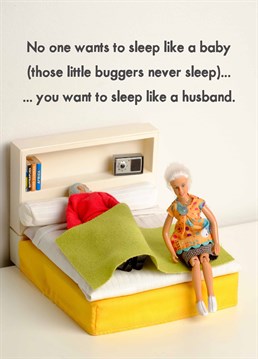 Husbands need sleep to get away from the stress their wife constantly gives them. A Anniversary card designed by Jeffrey & Janice.