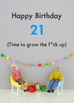 21 is a confusing time because you think youre old but youre really really not. A birthday card designed by Jeffrey & Janice.