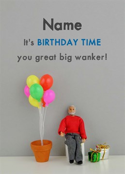 Know a wanker? I think we all do! Get him out of his seat and dancing like a prize tit on his birthday. It won't be hard. Personalised design by Jeffrey & Janice.
