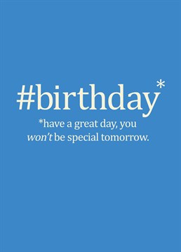 Won't Be Special Tomorrow card by Bluebell 33. Tweet a birthday wish with this stylish card and make it quick as they won't be special tomorrow!