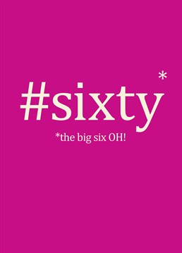 #sixty The Big Six OH, Birthday Card by Bluebell 33. Give this card to the #ontrend person in your life who's turning the big six zero. .#cardgoals
