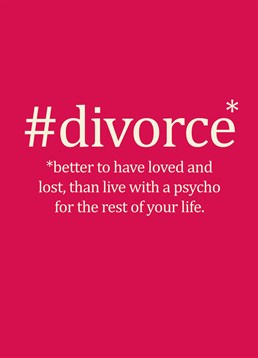 #divorce Better To Have Loved, Divorce Card by Bluebell 33. They've dodged a bullet and you think it deserves to be celebrated! Let them know that you're so happy that they're #free.