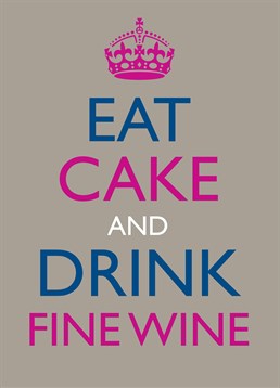 Eat Cake and Drink Fine Wine, Blank Anniversary card by Bluebell 33. Is there anything better than cake and wine? This person doesn?t think so and they deserve some right now!
