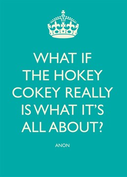 What If The Hokey Cokey, Blank Birthday card by Bluebell 33. It's the thought on everyone's mind. Get them to question EVERYTHING with this hilariously existential Birthday card.