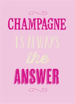 Champagne Is Always the Answer, Blank Engagement card by Bluebell 33.Who cares what the question is? We all know the answer - even this Engagement card! Pop the champers!