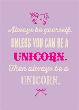 Always Be A Unicorn Unless, Blank Birthday card by Bluebell 33 . Being true to yourself is sooo important ? but unicorns are pretty darn awesome. Give this Birthday card to the wannabe unicorn in your life.