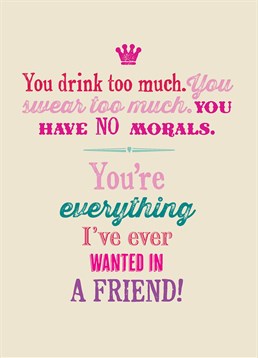 Drink Too Much Friend Morals, Blank Birthday card by Bluebell 33. This sums them up perfectly and that's why you love them. They may be amoral but this Birthday card is definitely good.