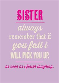 Sister I Will Pick You Up, Relations Birthday card by Bluebell 33. Siblings are always there for you, especially when they can laugh at you. This Birthday card sums up what being a sibling is REALLY like.