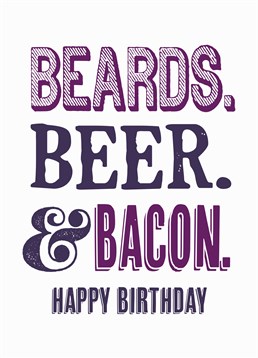 Beards, Beer And Bacon, Birthday Card by Bluebell 33. Is there a better trilogy than beards, beer and bacon? We think not. Say happy beer-today with this manly card.