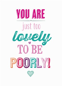 Too Lovely To Be Poorly, Get Well Soon Card by Bluebell 33. It shouldn?t be legal for someone this lovely to be unwell. Send you best wishes and a speedy recovery with this sweet get well card.