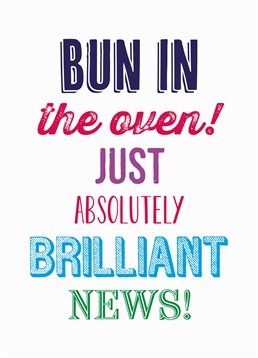 Bun In The Oven New Baby, by Scribbler. A bun's in the oven, and we only have to set the oven timer for 9 months? Send this sweet card to celebrate the great news!