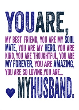 You are my Husband, my best friend, my soulmate. You are amazing.