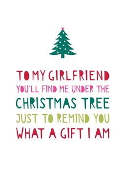 Don't let her forget how lucky she is to have you! Remind your special girlfriend how much of a gift you are this Christmas with this simple, sarcastic and silly card