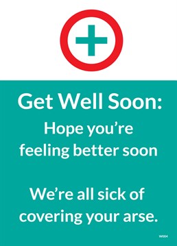 Covering Your Arse. Personalised Get Well Card by Brainbox Candy. A heartfelt message from your mates at work. Let someone know that you hope they get well soon because you're sick of covering for them!