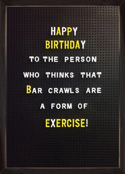 Bar Crawl Exercise. Birthday Card by Brainbox Candy. Does your friend consider walking between pubs and lifting a pint glass as healthy exercise? This may be the perfect card!