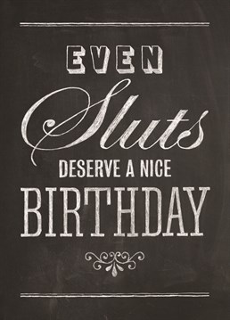 Everyone deserves a nice birthday, even sluts. Send this Brainbox Candy card so they know!
