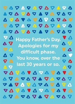 Send this funny Brainbox Candy Father's Day card, to a dad who deserves an apology for the long difficult phase you've put hime through!