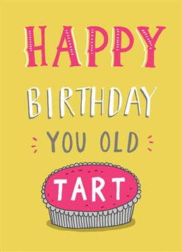 Send this Brainbox Candy Birthday card because this is the only time you'll able to call someone you know a Tart without them thinking you're way out of line. That's the plan anyway.