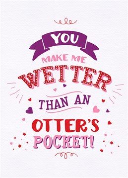 Does your lover make you wetter than an otter's pocket? If so, let them know with this hilarious Anniversary card by Brainbox Candy.