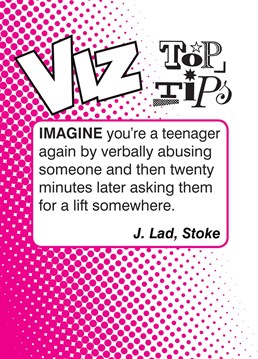 Send this Viz, Top Tips - Imagine You're A Teenager Again card to any Viz lovers you know!