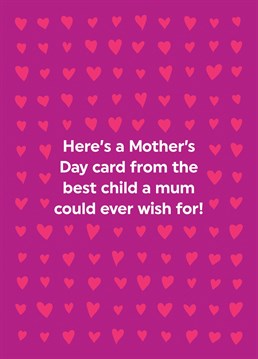 Send your Mum this funny Mother's Day card to remind her she has the best child!
