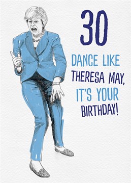 Dancing like Theresa May is an art that takes years and years to learn so don't be upset with yourself if you don't get it right away. A birthday card designed by Brainbox Candy