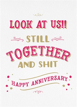 You really did not expect to make it this far into the relationship but you did and now you have to buy this card so tough luck buddy! An anniversary card designed by Brainbox Candy.