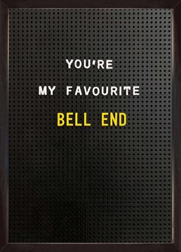 How many bell ends do they know? You may want to get a P.I it sounds like they're cheating. A Anniversary card designed by Brainbox Candy.