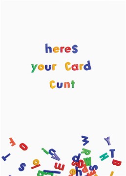 Even though they may be a cunt they deserve a card. A card designed by Brainbox Candy.