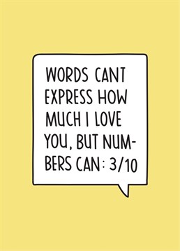 Sometimes it's hard to put into words what someone means to you. Numbers though, that's a lot easier.    Designed by Battered Cards