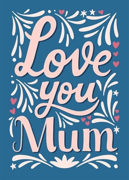 Pretty card to tell your mum how much you love her.