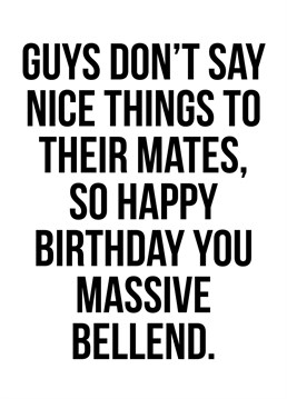 Modern manliness is all about showing feelings and stuff.  So this little number is ideal.    A cheeky birthday card from the honest but funny Buddy Fernandez.