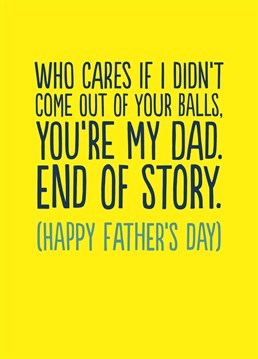 Who Cares If I Didn't Come Out Of Your Balls. Say thank you to the Step Dad who's stepped up and been there for you where others may have fallen short. Father's Day design by Buddy Fernandez. This yellow Father's Day card says If I Didn't Come Out Of Your Balls.
