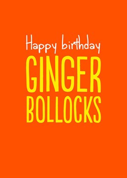 The gingers need love on their birthdays too you know.  This card does the job.