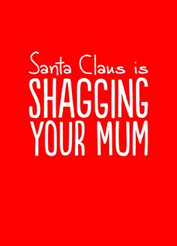 Santa is your dad. Probably.  Don't worry, this cheeky Christmas card spells it out.