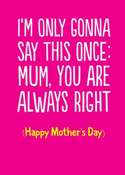 We all know Mums are right, so as this funny, honest Mother's Day card from Buddy Fernandez points out, let's just admit it and move on.