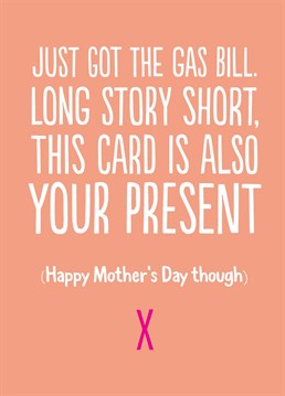 This funny, honest Mother's Day card from Buddy Fernandez just makes it clear you wanted to buy her a pressie, but you also wanted heating so,....