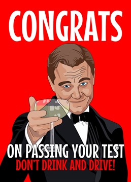 Send someone some congratulations on passing their driving test with this Leonardo DiCaprio / Great Gatsby Meme featuring him raising a glass to their achievement, and reminding them not to drink and drive.