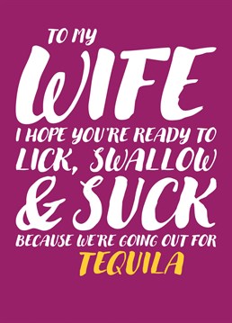 Send your Wife some Birthday / Anniversary wishes with this Funny and Rude Tequila based card which features the suggestion that she's in for quite the evening.