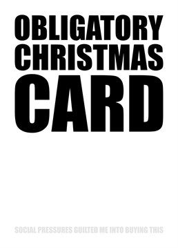 Send someone you love this funny Christmas card that lets them know even though you love them you felt obliged to buy them this card due to outside social pressures.