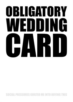Send someone you love this funny Wedding card that lets them know even though you love them you felt obliged to buy them this card due to outside social pressures.