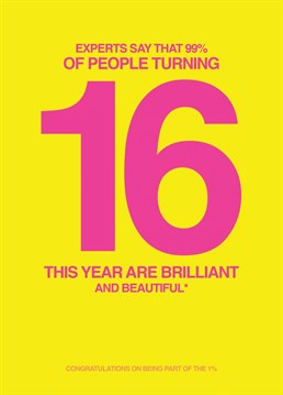 Send some Birthday wishes to that 16 year old in your life with this card saying that 99% of people turning 16 year olds are brilliant and beautiful but that they are part of the 1% and are neither.