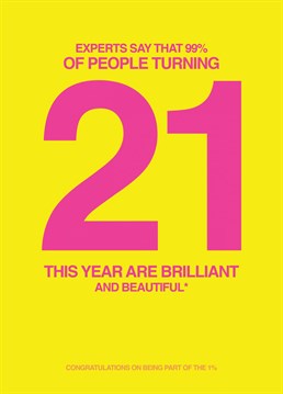 Send some Birthday wishes to that 21 year old in your life with this card saying that 99% of people turning 21 year olds are brilliant and beautiful but that they are part of the 1% and are neither.