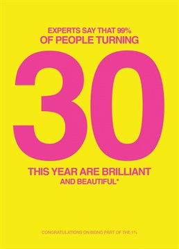 Send some Birthday wishes to that 30 year old in your life with this card saying that 99% of people turning 30 year olds are brilliant and beautiful but that they are part of the 1% and are neither.