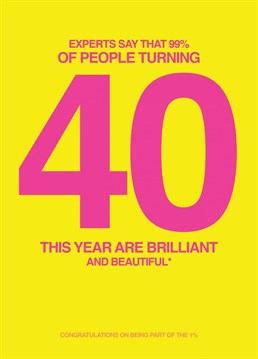 Send some Birthday wishes to that 40 year old in your life with this card saying that 99% of people turning 40 year olds are brilliant and beautiful but that they are part of the 1% and are neither.