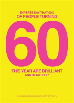 Send some Birthday wishes to that 60 year old in your life with this card saying that 99% of people turning 60 year olds are brilliant and beautiful but that they are part of the 1% and are neither.