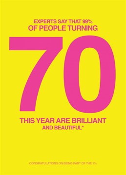 Send some Birthday wishes to that 70 year old in your life with this card saying that 99% of people turning 70 year olds are brilliant and beautiful but that they are part of the 1% and are neither.
