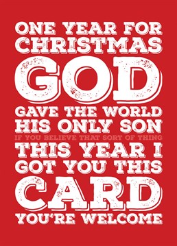 Send your loved one some Christmas wishes with this funny card saying this whilst the world got a saviour one Christmas, all your loved on is getting is this card.