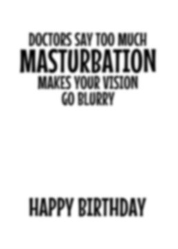 Send some birthday wishes with this funny and rude masturbation makes your eyes blurry card. Ideal for the man in your life.