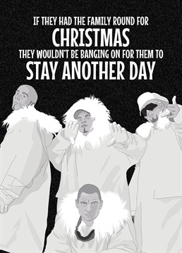 Send this funny East 17 based Christmas Card to your friends and family pointing out the fact that they wouldn't want people to Stay Another Day if they were round for Christmas Dinner.